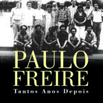 PAULO FREIRE Tantos Anos Depois